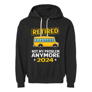 Retired 2024 Not My Problem Anymore School Bus Driver Garment-Dyed Fleece Hoodie