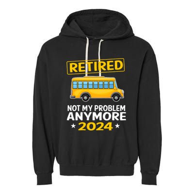 Retired 2024 Not My Problem Anymore School Bus Driver Garment-Dyed Fleece Hoodie