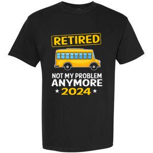 Retired 2024 Not My Problem Anymore School Bus Driver Garment-Dyed Heavyweight T-Shirt