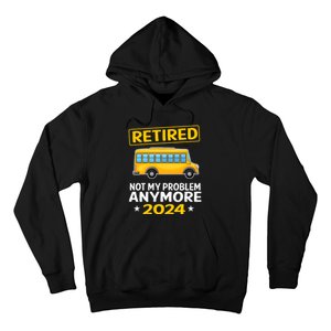 Retired 2024 Not My Problem Anymore School Bus Driver Hoodie