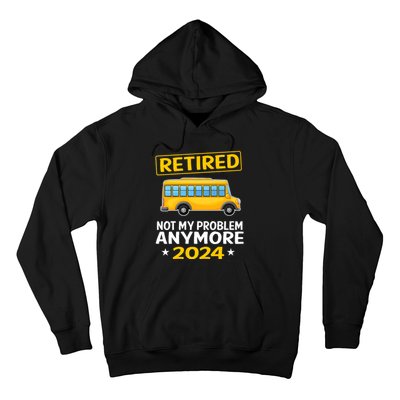 Retired 2024 Not My Problem Anymore School Bus Driver Hoodie