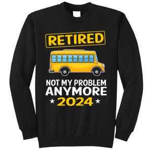 Retired 2024 Not My Problem Anymore School Bus Driver Sweatshirt