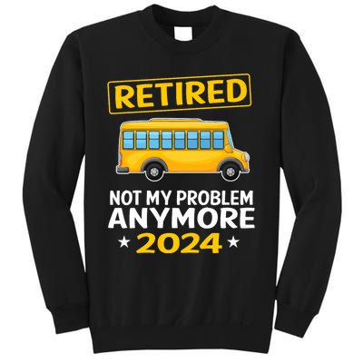 Retired 2024 Not My Problem Anymore School Bus Driver Sweatshirt