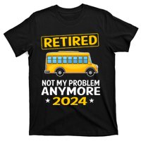 Retired 2024 Not My Problem Anymore School Bus Driver T-Shirt