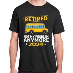 Retired 2024 Not My Problem Anymore School Bus Driver Adult ChromaSoft Performance T-Shirt