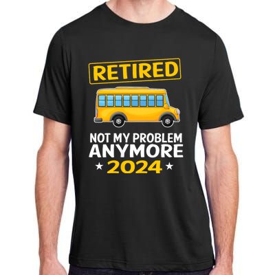 Retired 2024 Not My Problem Anymore School Bus Driver Adult ChromaSoft Performance T-Shirt