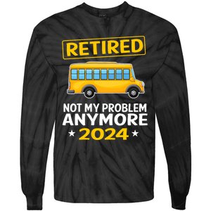 Retired 2024 Not My Problem Anymore School Bus Driver Tie-Dye Long Sleeve Shirt