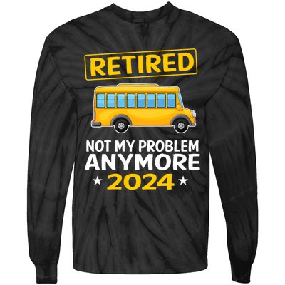 Retired 2024 Not My Problem Anymore School Bus Driver Tie-Dye Long Sleeve Shirt