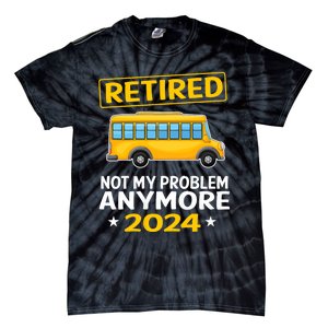 Retired 2024 Not My Problem Anymore School Bus Driver Tie-Dye T-Shirt