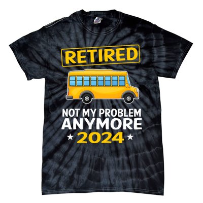 Retired 2024 Not My Problem Anymore School Bus Driver Tie-Dye T-Shirt