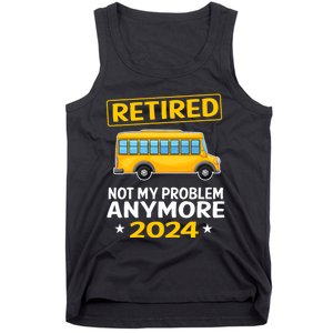 Retired 2024 Not My Problem Anymore School Bus Driver Tank Top