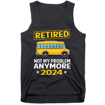 Retired 2024 Not My Problem Anymore School Bus Driver Tank Top