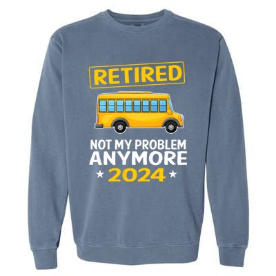 Retired 2024 Not My Problem Anymore School Bus Driver Garment-Dyed Sweatshirt