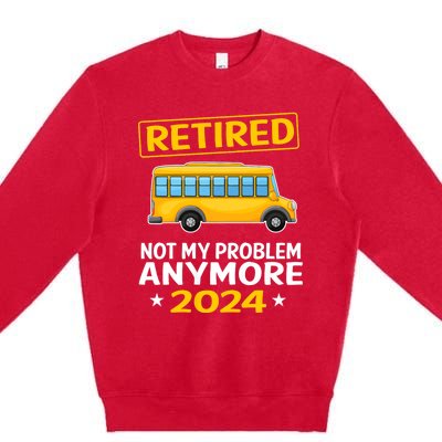 Retired 2024 Not My Problem Anymore School Bus Driver Premium Crewneck Sweatshirt