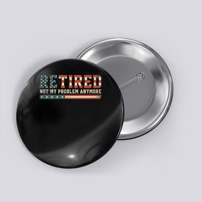  Retired 2025 Not My Problem Anymore  Button