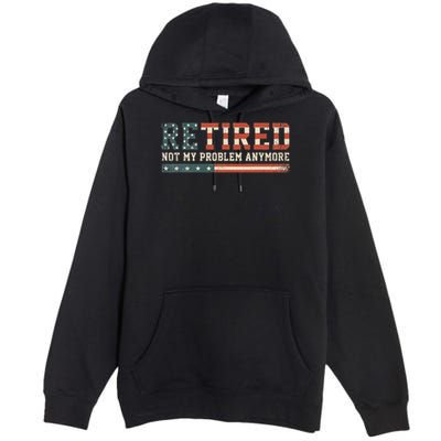  Retired 2025 Not My Problem Anymore  Premium Pullover Hoodie