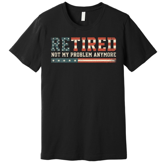  Retired 2025 Not My Problem Anymore  Premium T-Shirt