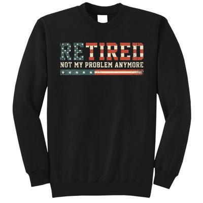  Retired 2025 Not My Problem Anymore  Tall Sweatshirt