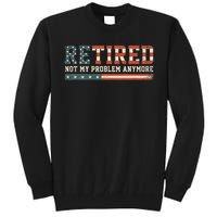  Retired 2025 Not My Problem Anymore  Tall Sweatshirt
