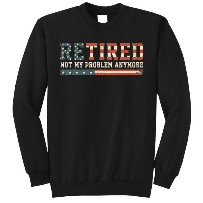  Retired 2025 Not My Problem Anymore  Tall Sweatshirt