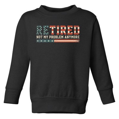  Retired 2025 Not My Problem Anymore  Toddler Sweatshirt