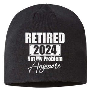 Retired 2024 Not My Problem Anymore Funny Sustainable Beanie