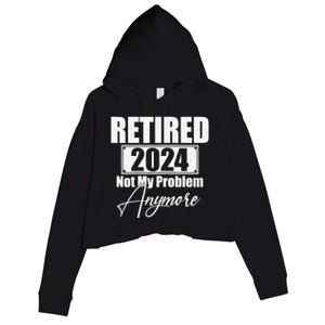 Retired 2024 Not My Problem Anymore Funny Crop Fleece Hoodie