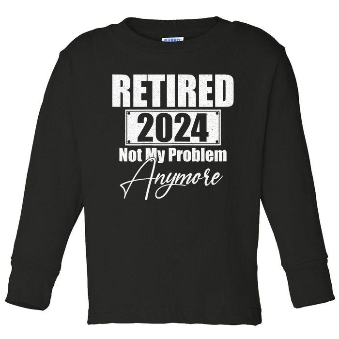 Retired 2024 Not My Problem Anymore Funny Toddler Long Sleeve Shirt