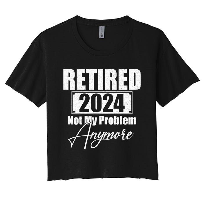 Retired 2024 Not My Problem Anymore Funny Women's Crop Top Tee