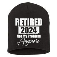 Retired 2024 Not My Problem Anymore Funny Short Acrylic Beanie