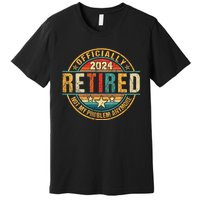 Retired 2024 Not My Problem Anymore Premium T-Shirt