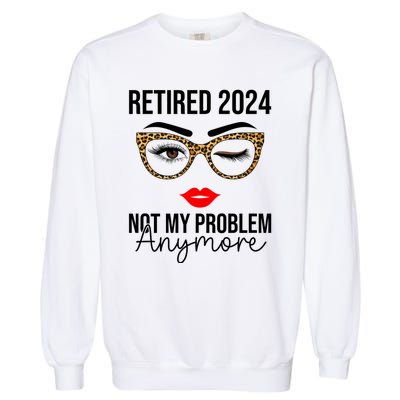 Retired 2024 Not My Problem Anymore Retirement Garment-Dyed Sweatshirt