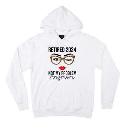 Retired 2024 Not My Problem Anymore Retirement Hoodie