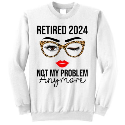 Retired 2024 Not My Problem Anymore Retirement Sweatshirt