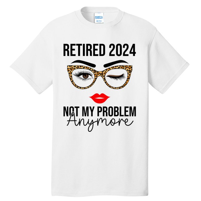 Retired 2024 Not My Problem Anymore Retirement Tall T-Shirt