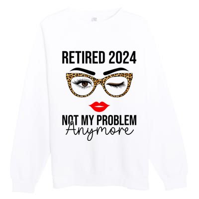 Retired 2024 Not My Problem Anymore Retirement Premium Crewneck Sweatshirt