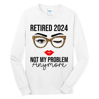 Retired 2024 Not My Problem Anymore Retirement Tall Long Sleeve T-Shirt