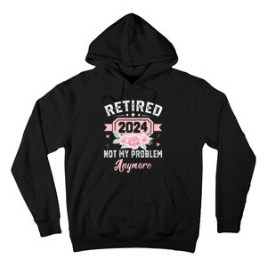 Retired 2024 Not My Problem Anymore Hoodie