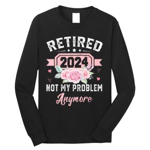 Retired 2024 Not My Problem Anymore Long Sleeve Shirt