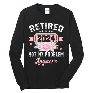 Retired 2024 Not My Problem Anymore Tall Long Sleeve T-Shirt