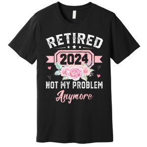 Retired 2024 Not My Problem Anymore Premium T-Shirt