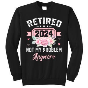 Retired 2024 Not My Problem Anymore Tall Sweatshirt