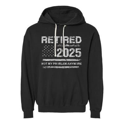 Retired 2025 Not My Problem Anymore Retirement American Flag Garment-Dyed Fleece Hoodie