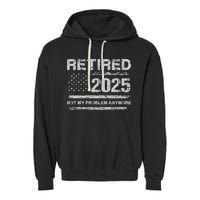 Retired 2025 Not My Problem Anymore Retirement American Flag Garment-Dyed Fleece Hoodie