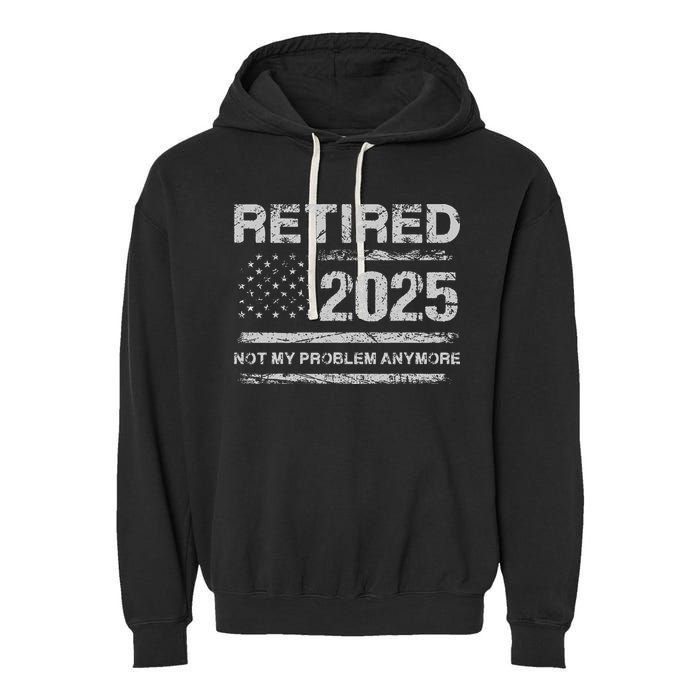 Retired 2025 Not My Problem Anymore Retirement American Flag Garment-Dyed Fleece Hoodie