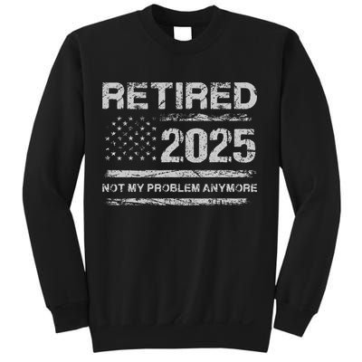 Retired 2025 Not My Problem Anymore Retirement American Flag Sweatshirt
