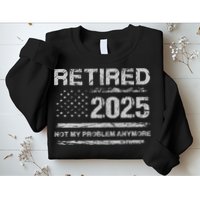 Retired 2025 Not My Problem Anymore Retirement American Flag Sweatshirt