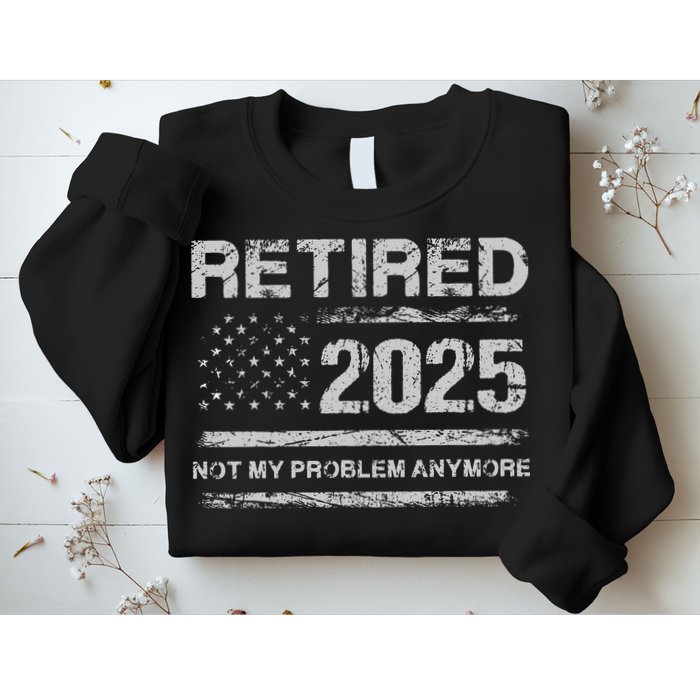 Retired 2025 Not My Problem Anymore Retirement American Flag Sweatshirt