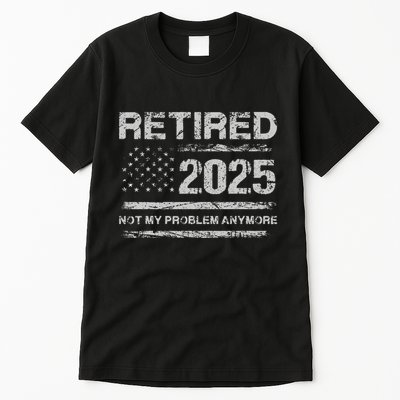 Retired 2025 Not My Problem Anymore Retirement American Flag Tall T-Shirt