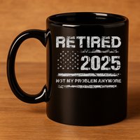 Retired 2025 Not My Problem Anymore Retirement American Flag 11oz C Handle Ceramic Mug